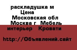 раскладушка м 22 › Цена ­ 1 700 - Московская обл., Москва г. Мебель, интерьер » Кровати   